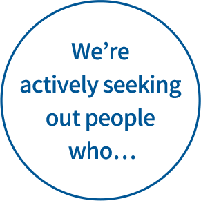 We’re actively seeking out people who…